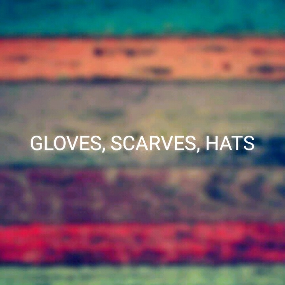 Gloves, Scarves, Hats
